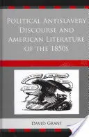 Der politische Antisklavereidiskurs und die amerikanische Literatur der 1850er Jahre - Political Antislavery Discourse and American Literature of the 1850s