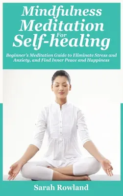 Achtsamkeitsmeditation zur Selbstheilung: Anleitung zur Meditation für Anfänger, um Stress, Ängste und Depressionen zu beseitigen und inneren Frieden und Glück zu finden - Mindfulness Meditation for Self-Healing: Beginner's Meditation Guide to Eliminate Stress, Anxiety and Depression, and Find Inner Peace and Happiness