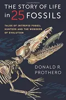 Die Geschichte des Lebens in 25 Fossilien: Geschichten von unerschrockenen Fossilienjägern und den Wundern der Evolution - The Story of Life in 25 Fossils: Tales of Intrepid Fossil Hunters and the Wonders of Evolution