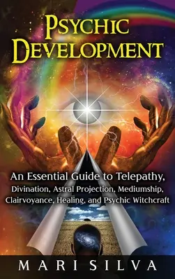 Psychische Entwicklung: Ein Leitfaden für Telepathie, Wahrsagerei, Astralprojektion, Medialität, Hellsichtigkeit, Heilung und übersinnliche Hexerei - Psychic Development: An Essential Guide to Telepathy, Divination, Astral Projection, Mediumship, Clairvoyance, Healing, and Psychic Witchcr