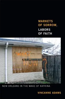 Märkte des Kummers, Mühen des Glaubens: New Orleans im Gefolge von Katrina - Markets of Sorrow, Labors of Faith: New Orleans in the Wake of Katrina