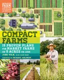 Compact Farms: 15 bewährte Pläne für Marktfarmen auf 5 Acres oder weniger; mit detaillierten Farmplänen für Produktivität und Effizienz - Compact Farms: 15 Proven Plans for Market Farms on 5 Acres or Less; Includes Detailed Farm Layouts for Productivity and Efficiency