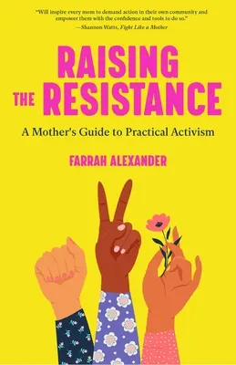 Den Widerstand wecken: Der Leitfaden einer Mutter für praktischen Aktivismus (Feministische Theorie, Mutterschaft, Feminismus, sozialer Aktivismus) - Raising the Resistance: A Mother's Guide to Practical Activism ( Feminist Theory, Motherhood, Feminism, Social Activism)