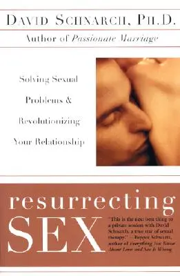 Sex wiederbeleben: Sexuelle Probleme lösen und Ihre Beziehung revolutionieren - Resurrecting Sex: Solving Sexual Problems and Revolutionizing Your Relationship