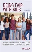 Fair mit Kindern sein: Schulleiter müssen die potenziellen Auswirkungen ihrer Entscheidungen abschätzen, zweite Auflage - Being Fair with Kids: School Leaders Need to Assess the Potential Impact of Their Decisions, Second Edition