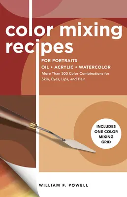 Farbmischungsrezepte für Porträts: Mehr als 500 Farbkombinationen für Haut, Augen, Lippen und Haare - mit einem Farbmischraster - Color Mixing Recipes for Portraits: More Than 500 Color Combinations for Skin, Eyes, Lips & Hair - Includes One Color Mixing Grid