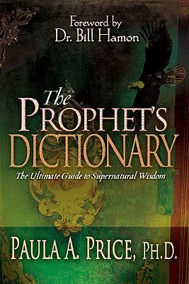 Das Wörterbuch des Propheten: Der ultimative Leitfaden für übernatürliche Weisheit - The Prophet's Dictionary: The Ultimate Guide to Supernatural Wisdom