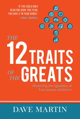 Die 12 Charaktereigenschaften der Großen: Die Qualitäten außergewöhnlicher Leistungsträger meistern - The 12 Traits of the Greats: Mastering the Qualities of Uncommon Achievers