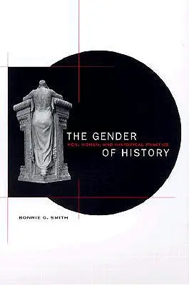 Das Geschlecht der Geschichte: Männer, Frauen und die historische Praxis - The Gender of History: Men, Women, and Historical Practice