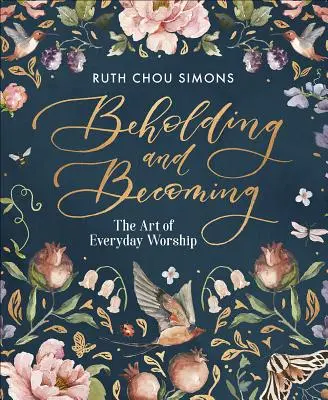 Betrachten und Werden: Die Kunst der alltäglichen Anbetung - Beholding and Becoming: The Art of Everyday Worship