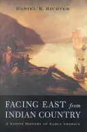 Vom Indianerland aus nach Osten blicken: Eine indianische Geschichte des frühen Amerika - Facing East from Indian Country: A Native History of Early America