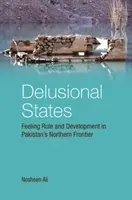Wahnhafte Staaten: Gefühlte Herrschaft und Entwicklung in Pakistans nördlichem Grenzgebiet - Delusional States: Feeling Rule and Development in Pakistan's Northern Frontier