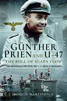 Gunther Prien und U-47: Der Bulle von Scapa Flow - Von der Versenkung der HMS Royal Oak bis zur Schlacht im Atlantik - Gunther Prien and U-47: The Bull of Scapa Flow - From the Sinking of HMS Royal Oak to the Battle of the Atlantic