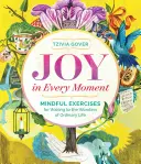 Freude in jedem Moment: Achtsame Übungen, um die Wunder des gewöhnlichen Lebens zu entdecken - Joy in Every Moment: Mindful Exercises for Waking to the Wonders of Ordinary Life