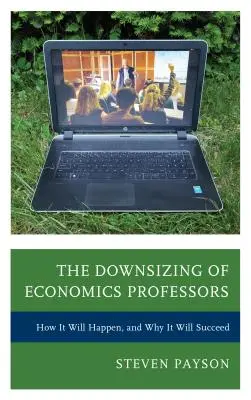 Der Abbau von Wirtschaftsprofessoren: Wie es geschehen wird, und warum es gelingen wird - The Downsizing of Economics Professors: How It Will Happen, and Why It Will Succeed