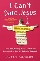 Ich kann nicht mit Jesus ausgehen: Liebe, Sex, Familie, Ethnie und andere Gründe, warum ich Beyonc meinen Glauben geschenkt habe - I Can't Date Jesus: Love, Sex, Family, Race, and Other Reasons I've Put My Faith in Beyonc