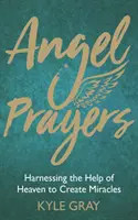 Engelsgebete: Die Hilfe des Himmels nutzen, um Wunder zu bewirken - Angel Prayers: Harnessing the Help of Heaven to Create Miracles