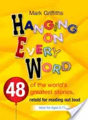 Hängt an jedem Wort: 48 der größten Geschichten der Welt, neu erzählt zum Vorlesen - Hanging on Every Word: 48 of the World's Greatest Stories, Retold for Reading Aloud