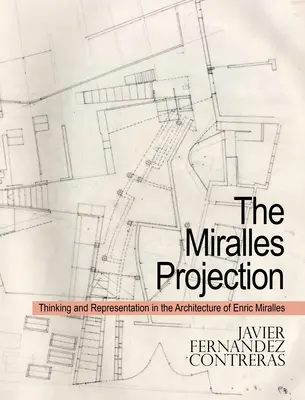 Die Miralles-Projektion: Denken und Repräsentation in der Architektur von Enric Miralles - The Miralles Projection: Thinking and Representation in the Architecture of Enric Miralles