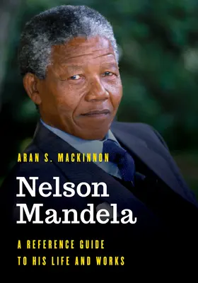 Nelson Mandela: Ein Nachschlagewerk zu seinem Leben und Werk - Nelson Mandela: A Reference Guide to His Life and Works