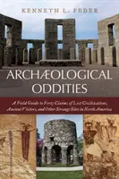 Archäologische Merkwürdigkeiten: Ein Feldführer zu vierzig Behauptungen über verlorene Zivilisationen, antike Besucher und andere seltsame Stätten in Nordamerika - Archaeological Oddities: A Field Guide to Forty Claims of Lost Civilizations, Ancient Visitors, and Other Strange Sites in North America