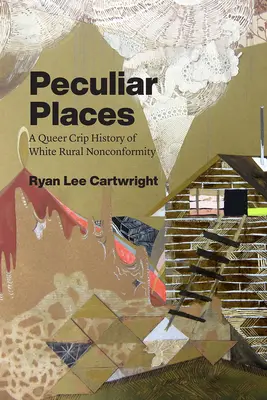 Seltsame Orte: Eine queere Kriminalgeschichte weißer ländlicher Nonkonformität - Peculiar Places: A Queer Crip History of White Rural Nonconformity