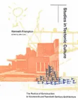 Studien zur tektonischen Kultur: Die Poetik der Konstruktion in der Architektur des neunzehnten und zwanzigsten Jahrhunderts - Studies in Tectonic Culture: The Poetics of Construction in Nineteenth and Twentieth Century Architecture