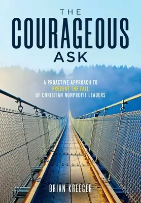 Die mutige Frage: Ein proaktiver Ansatz, um den Fall christlicher Nonprofit-Führungskräfte zu verhindern - The Courageous Ask: A Proactive Approach to Prevent the Fall of Christian Nonprofit Leaders