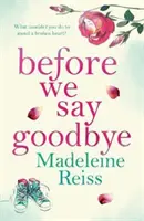 Before We Say Goodbye - Eine unvergessliche, herzerwärmende Geschichte über Liebe und Loslassen, perfekt für Fans von Jojo Moyes - Before We Say Goodbye - An unforgettable, heart-warming story of love and letting go, perfect for fans of Jojo Moyes