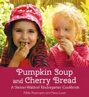 Kürbissuppe und Kirschenbrot: Ein Steiner-Waldorf-Kindergarten-Kochbuch - Pumpkin Soup and Cherry Bread: A Steiner-Waldorf Kindergarten Cookbook