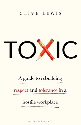 Giftig: Ein Leitfaden zur Wiederherstellung von Respekt und Toleranz an einem feindseligen Arbeitsplatz - Toxic: A Guide to Rebuilding Respect and Tolerance in a Hostile Workplace