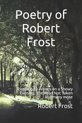 Poesie von Robert Frost: Stopping by Woods on a Snowy Evening, the Road Not Taken und viele andere - Poetry of Robert Frost: Stopping by Woods on a Snowy Evening, the Road Not Taken and Many Others