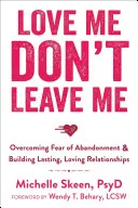 Love Me, Don't Leave Me: Die Angst vor dem Verlassenwerden überwinden und dauerhafte, liebevolle Beziehungen aufbauen - Love Me, Don't Leave Me: Overcoming Fear of Abandonment & Building Lasting, Loving Relationships