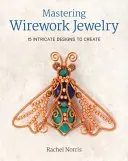 Mastering Wirework Jewelry: 15 komplizierte Designs zum Selbermachen - Mastering Wirework Jewelry: 15 Intricate Designs to Create