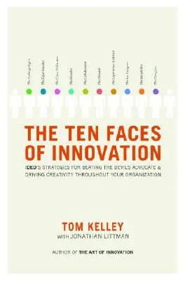 Die zehn Gesichter der Innovation: Ideos Strategien, um die Argumente des Teufels zu widerlegen und die Kreativität in Ihrem Unternehmen zu fördern - The Ten Faces of Innovation: Ideo's Strategies for Beating the Devil's Advocate and Driving Creativity Throughout Your Organization