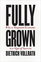 Vollkommen erwachsen: Warum eine stagnierende Wirtschaft ein Zeichen von Erfolg ist - Fully Grown: Why a Stagnant Economy Is a Sign of Success