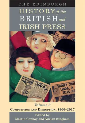 Die Edinburgh-Geschichte der britischen und irischen Presse, Band 3: Wettbewerb und Unterbrechung, 1900-2017 - The Edinburgh History of the British and Irish Press, Volume 3: Competition and Disruption, 1900-2017