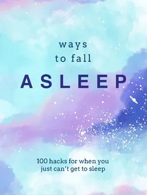 Wege zum Einschlafen: 100 Hacks, wenn Sie einfach nicht einschlafen können - Ways to Fall Asleep: 100 Hacks for When You Just Can't Get to Sleep