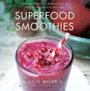 Superfood Smoothies, 2: 100 leckere, energiespendende und nährstoffreiche Rezepte - Superfood Smoothies, 2: 100 Delicious, Energizing & Nutrient-Dense Recipes