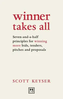 Winner Takes All: Siebeneinhalb Prinzipien, um mehr Angebote, Ausschreibungen, Pitches und Proposals zu gewinnen - Winner Takes All: Seven-And-A-Half Principles for Winning More Bids, Tenders, Pitches and Proposals