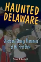 Gespenstisches Delaware: Geister und seltsame Phänomene im ersten Bundesstaat - Haunted Delaware: Ghosts and Strange Phenomena of the First State