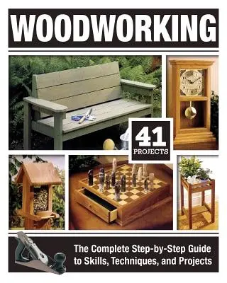 Holzbearbeitung: Der vollständige Leitfaden für Fertigkeiten, Techniken und Projekte, Schritt für Schritt - Woodworking: The Complete Step-By-Step Guide to Skills, Techniques, and Projects