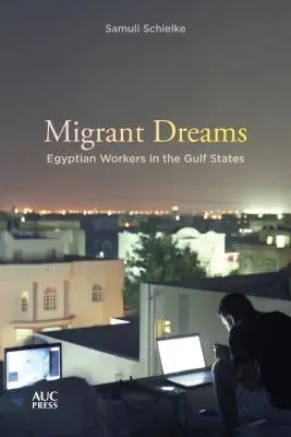 Migrantische Träume: Ägyptische Arbeiter in den Golfstaaten - Migrant Dreams: Egyptian Workers in the Gulf States