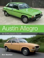 Austin Allegro: Ein Leitfaden für Enthusiasten - Austin Allegro: An Enthusiast's Guide