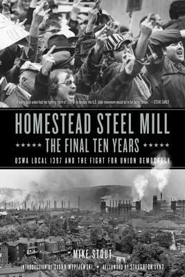 Homestead Steel Mill - Die letzten zehn Jahre: Uswa Local 1397 und der Kampf für Gewerkschaftsdemokratie - Homestead Steel Mill-The Final Ten Years: Uswa Local 1397 and the Fight for Union Democracy