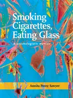 Zigaretten rauchen, Glas essen: Die Memoiren einer Psychologin - Smoking Cigarettes, Eating Glass: A Psychologist's Memoir