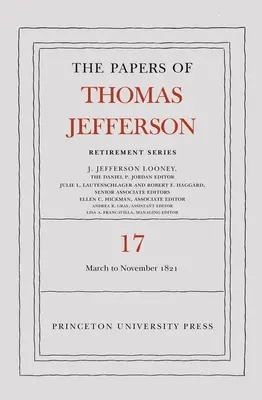 Die Papiere von Thomas Jefferson, Reihe Ruhestand, Band 17: 1. März 1821 bis 30. November 1821 - The Papers of Thomas Jefferson, Retirement Series, Volume 17: 1 March 1821 to 30 November 1821