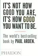 Es kommt nicht darauf an, wie gut du bist, sondern wie gut du sein willst - It's Not How Good You Are, It's How Good You Want to Be