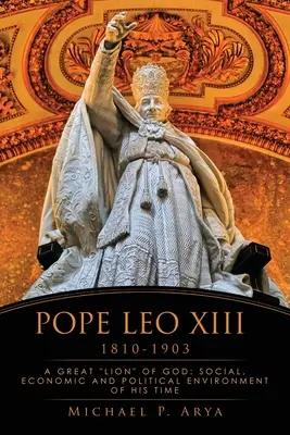 Papst Leo XIII. 1810-1903: Ein großer Löwe Gottes: Das soziale, wirtschaftliche und politische Umfeld seiner Zeit - Pope Leo XIII 1810-1903: A Great Lion of God: Social, Economic and Political Environment of His Time