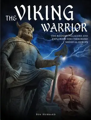 Der Wikingerkrieger: Die Räuber, Plünderer und Entdecker, die das mittelalterliche Europa terrorisierten - The Viking Warrior: The Raiders, Pillagers and Explorers Who Terrorized Medieval Europe